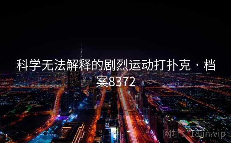 科学无法解释的剧烈运动打扑克 · 档案8372