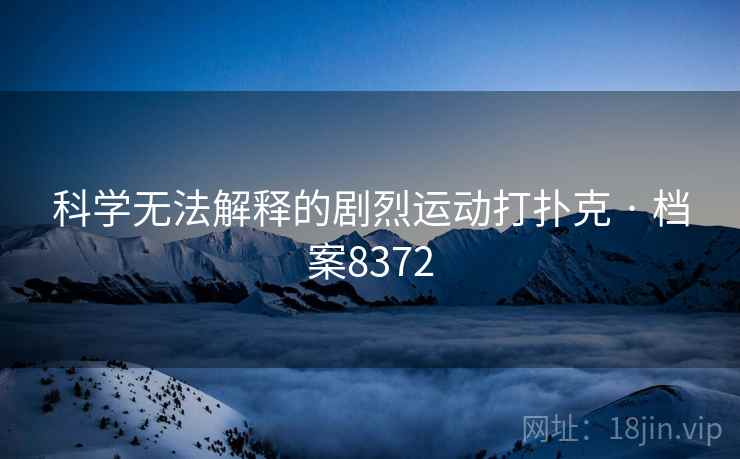 科学无法解释的剧烈运动打扑克 · 档案8372
