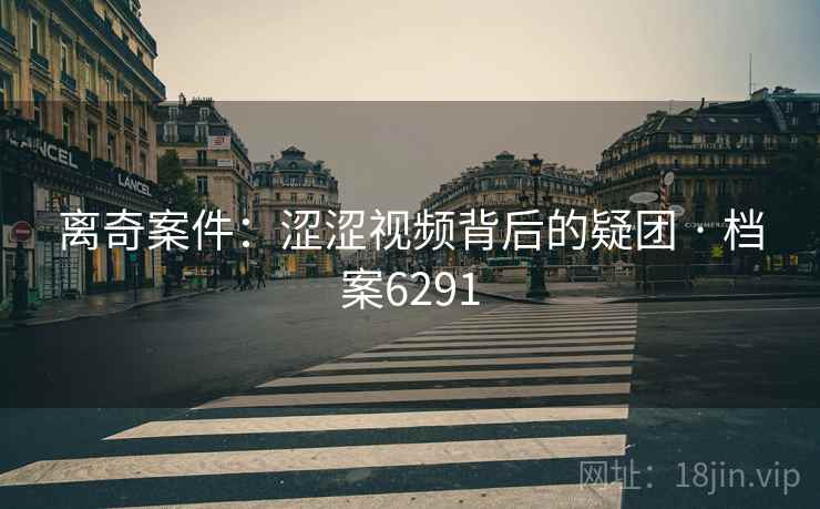 离奇案件：涩涩视频背后的疑团 · 档案6291