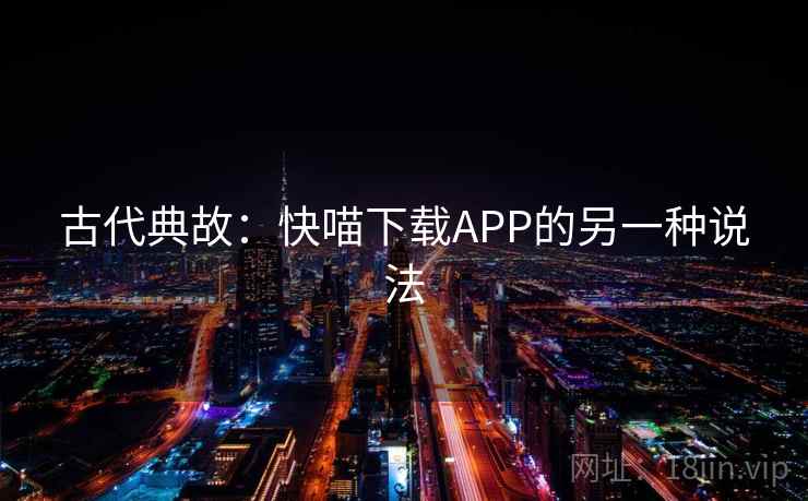 古代典故：快喵下载APP的另一种说法