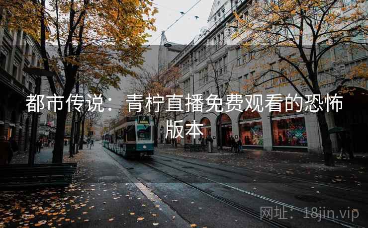 都市传说：青柠直播免费观看的恐怖版本